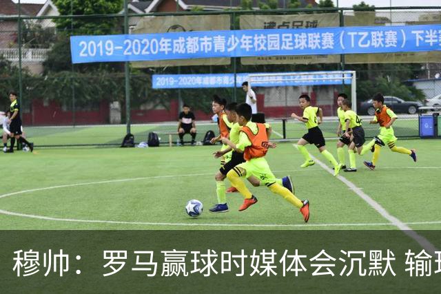 穆帅：罗马赢球时媒体会沉默 输球他们反而会庆祝